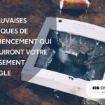 10 mauvaises pratiques de référencement qui détruiront votre classement Google