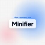 Minifier le CSS et le JavaScript : ce que ça fait gagner vraiment et comment le faire